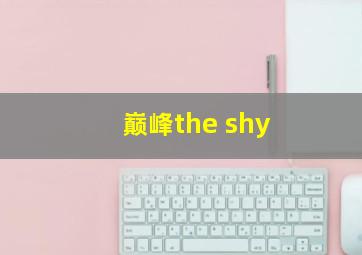 巅峰the shy